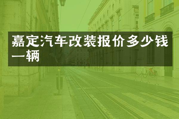 嘉定汽车改装报价多少钱一辆