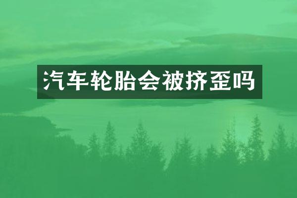 汽车轮胎会被挤歪吗