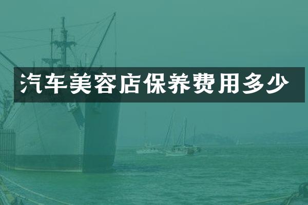 汽车美容店保养费用多少