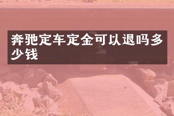 奔驰定车定金可以退吗多少钱