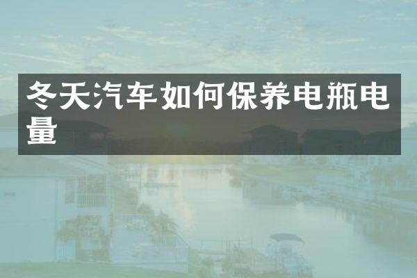 冬天汽车如何保养电瓶电量