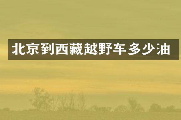北京到西藏越野车多少油