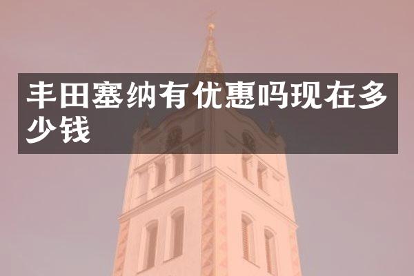 丰田塞纳有优惠吗现在多少钱
