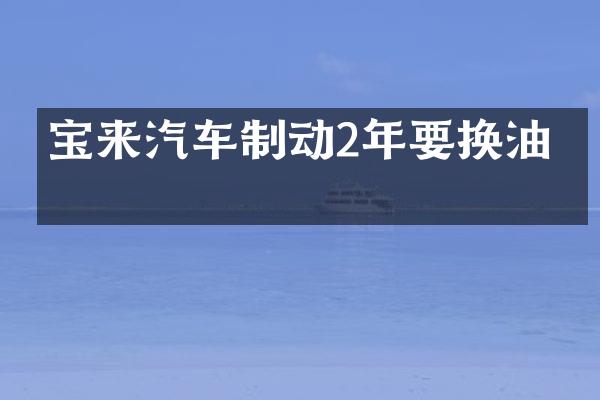 宝来汽车制动2年要换油吗