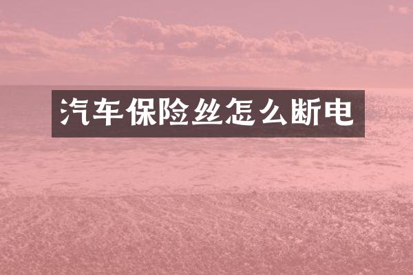 汽车保险丝怎么断电