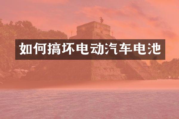 如何搞坏电动汽车电池