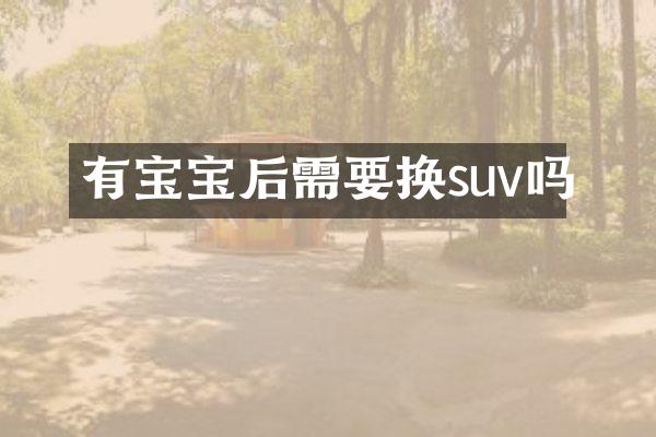 有宝宝后需要换suv吗
