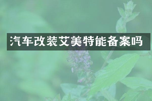 汽车改装艾美特能备案吗