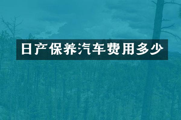 日产保养汽车费用多少
