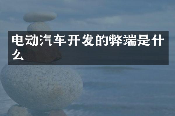 电动汽车开发的弊端是什么