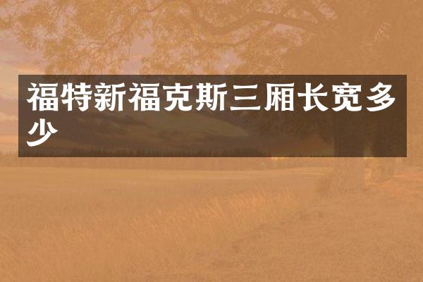 福特新福克斯三厢长宽多少