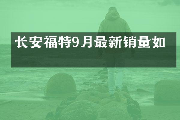 长安福特9月最新销量如何