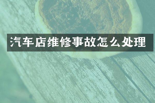 汽车店维修事故怎么处理