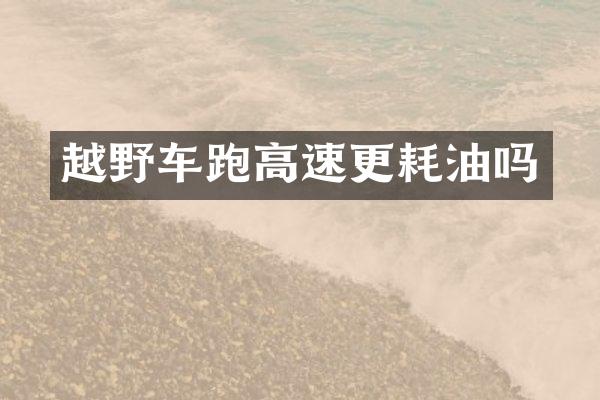 越野车跑高速更耗油吗