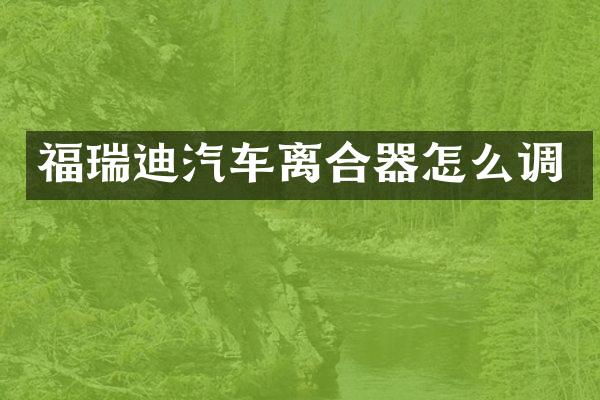 福瑞迪汽车离合器怎么调