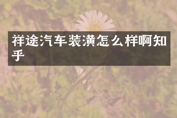 祥途汽车装潢怎么样啊知乎
