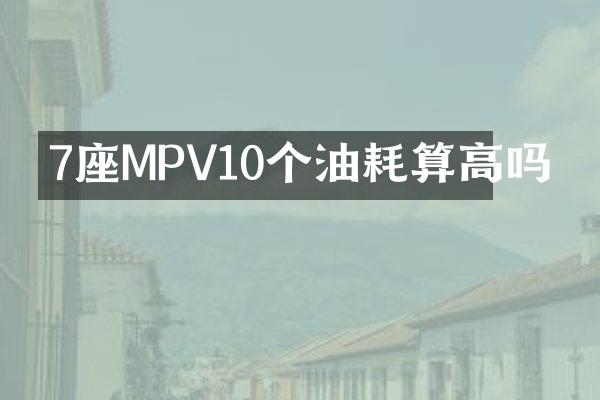 7座MPV10个油耗算高吗