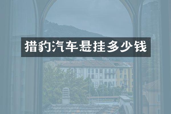 猎豹汽车悬挂多少钱