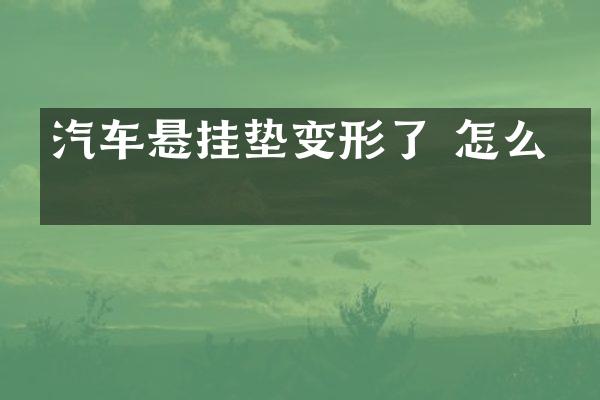 汽车悬挂垫变形了 怎么办