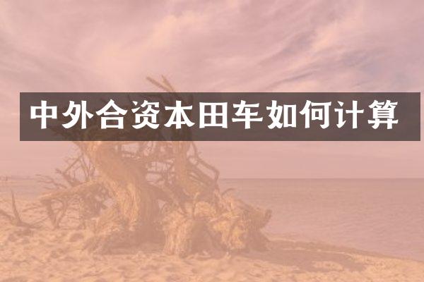 中外合资本田车如何计算