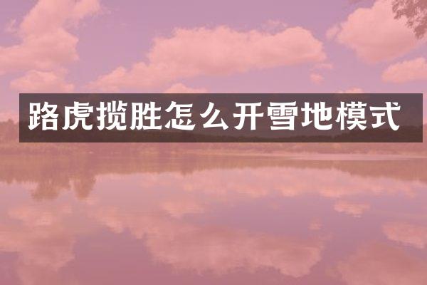 路虎揽胜怎么开雪地模式