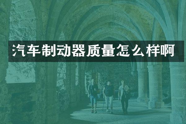 汽车制动器质量怎么样啊