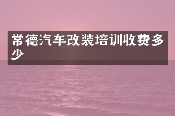 常德汽车改装培训收费多少