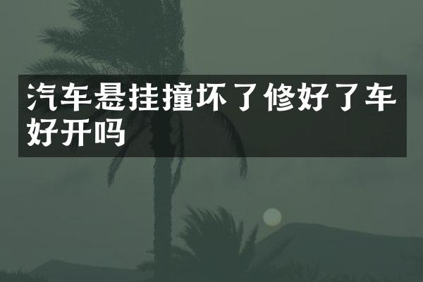 汽车悬挂撞坏了修好了车好开吗