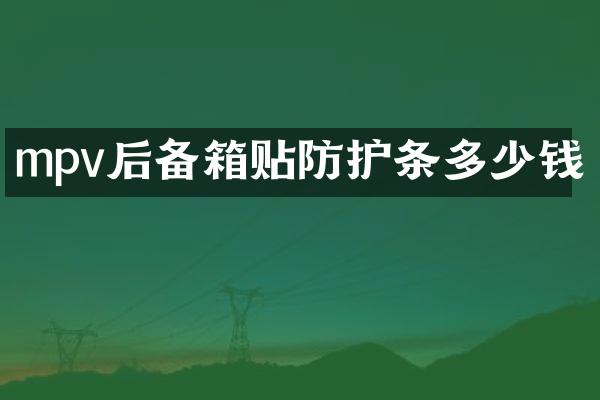 mpv后备箱贴防护条多少钱