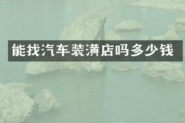 能找汽车装潢店吗多少钱