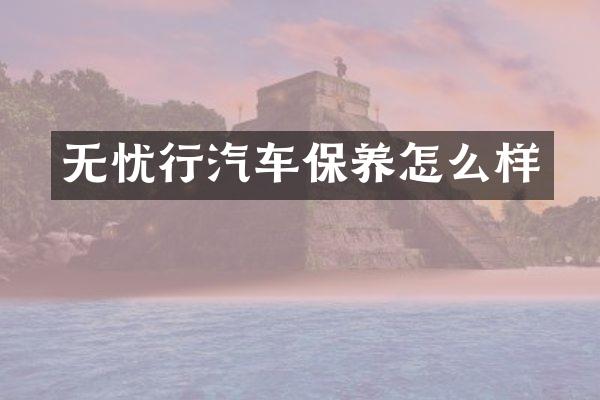 无忧行汽车保养怎么样