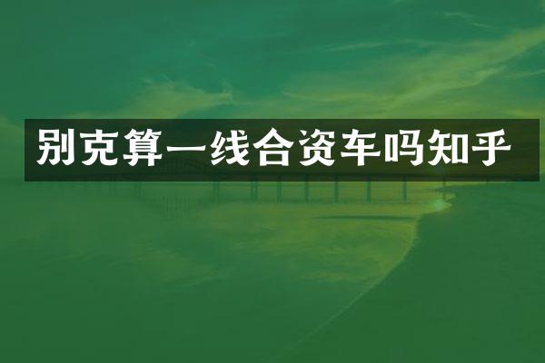 别克算一线合资车吗知乎
