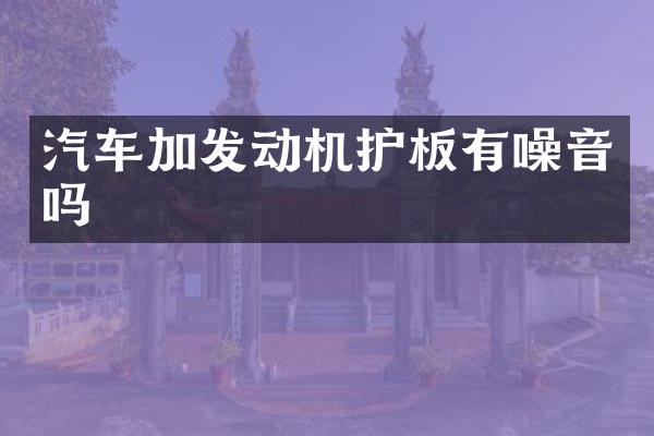 汽车加发动机护板有噪音吗