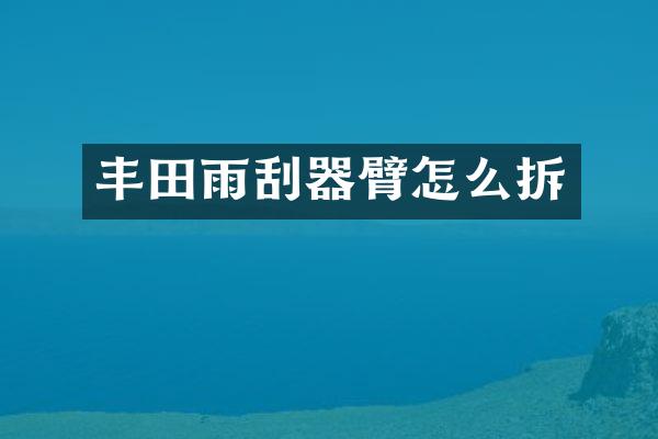 丰田雨刮器臂怎么拆
