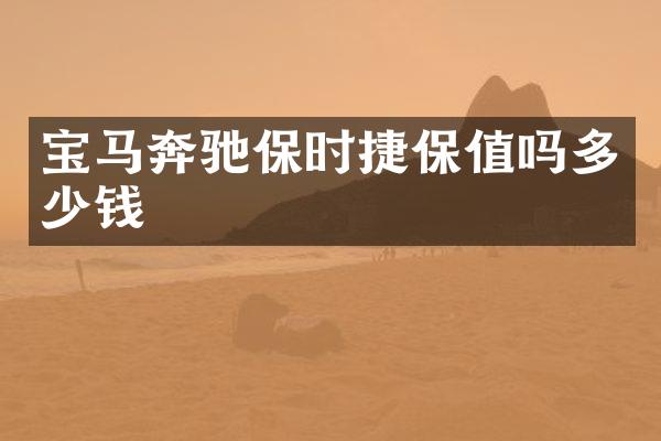 宝马奔驰保时捷保值吗多少钱