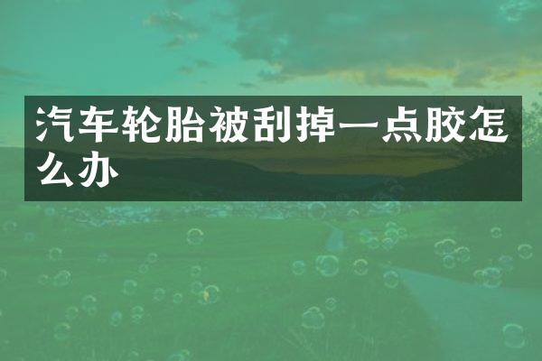 汽车轮胎被刮掉一点胶怎么办