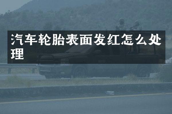 汽车轮胎表面发红怎么处理