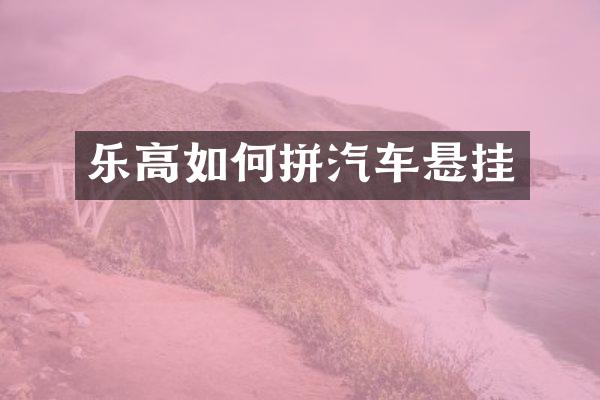 乐高如何拼汽车悬挂
