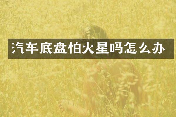 汽车底盘怕火星吗怎么办
