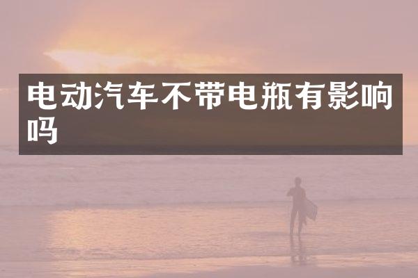 电动汽车不带电瓶有影响吗