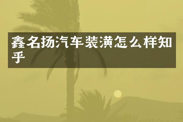 鑫名扬汽车装潢怎么样知乎