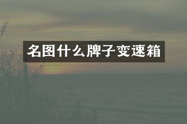 名图什么牌子变速箱