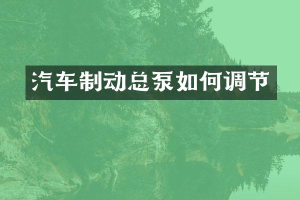 汽车制动总泵如何调节