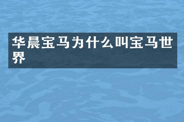 华晨宝马为什么叫宝马世界