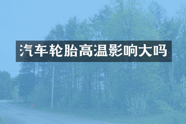 汽车轮胎高温影响大吗