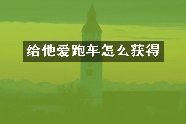 给他爱跑车怎么获得