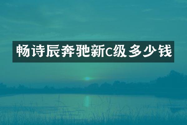 畅诗辰奔驰新c级多少钱