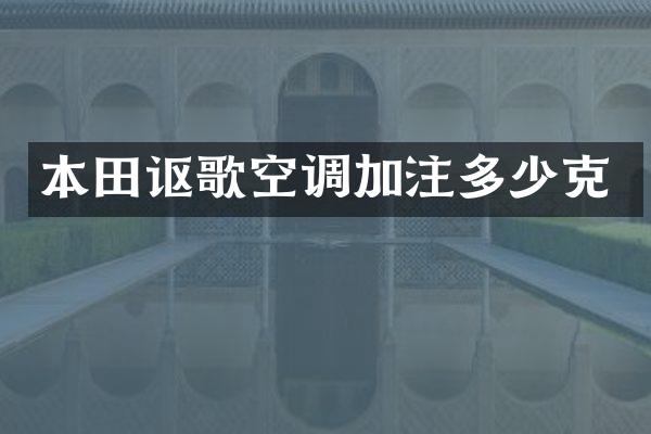 本田讴歌空调加注多少克