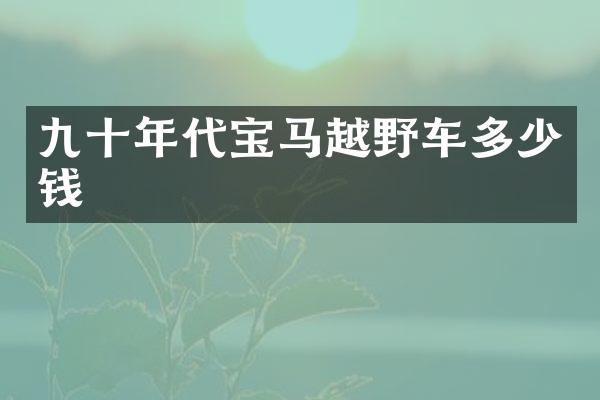 九十年代宝马越野车多少钱