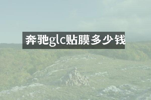 奔驰glc贴膜多少钱